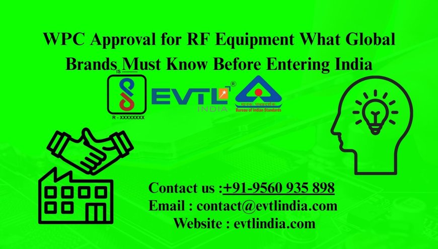 WPC Approval for RF Equipment What Global Brands Must Know Before Entering India