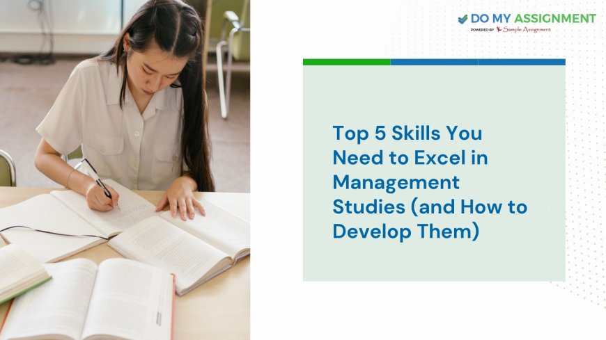 Top 5 Skills You Need to Excel in Management Studies (and How to Develop Them)