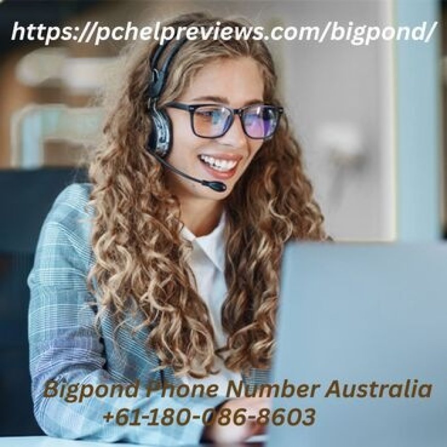 Bigpond Phone Number Australia +61-180-086-8603 – Independent Support You Can Trust