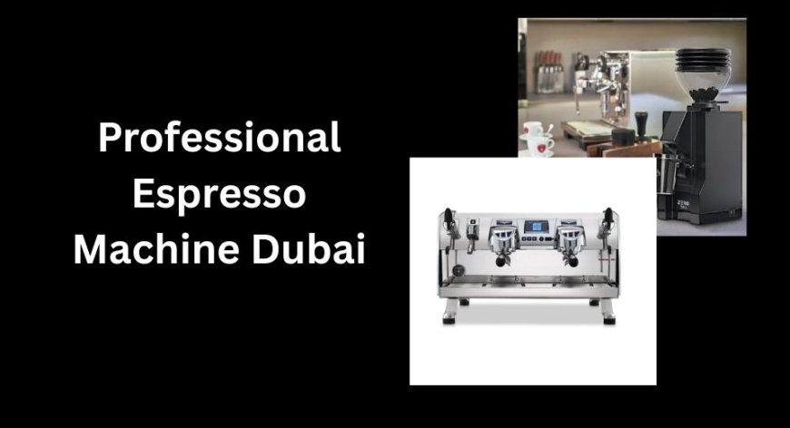 Elevating Dubai’s Café Culture with Premium Espresso Machines