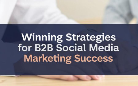 Winning Strategies for B2B Social Media Marketing Success