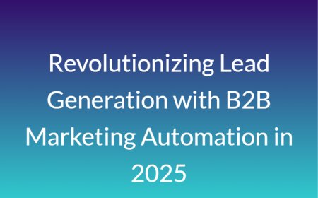 Revolutionizing Lead Generation with B2B Marketing Automation in 2025