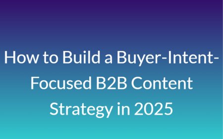 How to Build a Buyer-Intent-Focused B2B Content Strategy in 2025