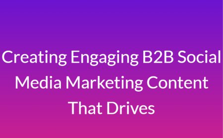 Creating Engaging B2B Social Media Marketing Content That Drives