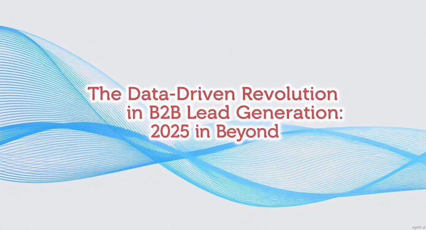 The Data-Driven Revolution in B2B Lead Generation: 2025 and Beyond