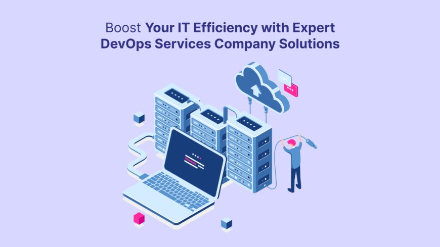 Boost Your IT Efficiency with Expert DevOps Services Company Solutions