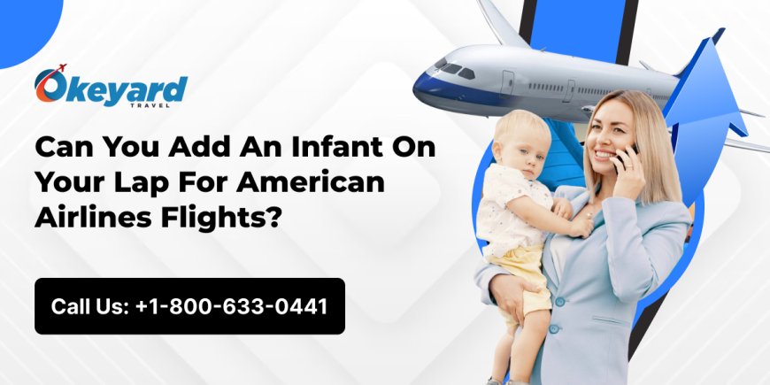 Can You Add An Infant On Your Lap For American Airlines Flights?