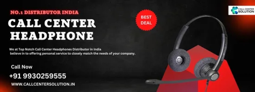 We Are the Top Notch Call Center Headphones Distributor in India
