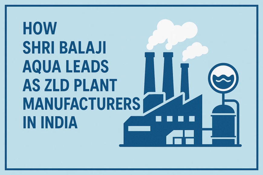 How Shri Balaji Aqua Leads as ZLD Plant Manufacturers in India