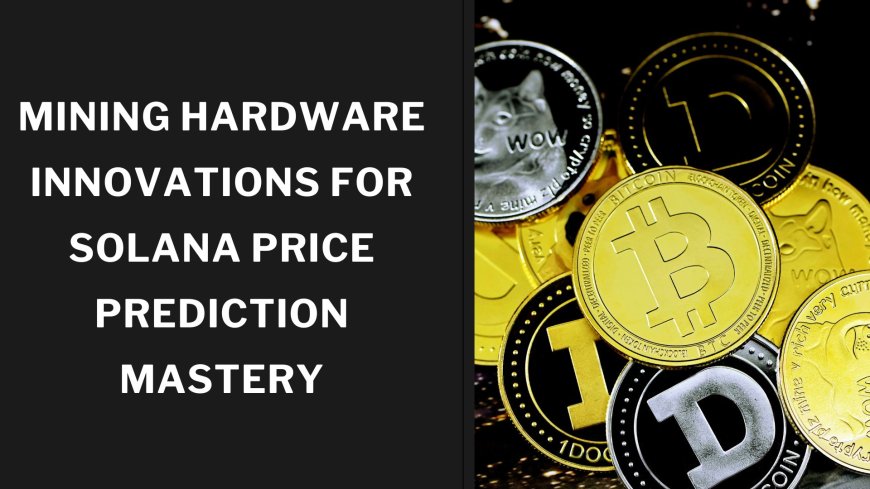 Mining Hardware Innovations for Solana Price Prediction Mastery