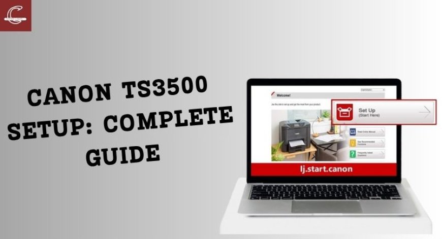 Canon TS3500 Setup: Complete Guide
